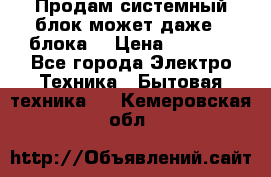 Продам системный блок может даже 2 блока  › Цена ­ 2 500 - Все города Электро-Техника » Бытовая техника   . Кемеровская обл.